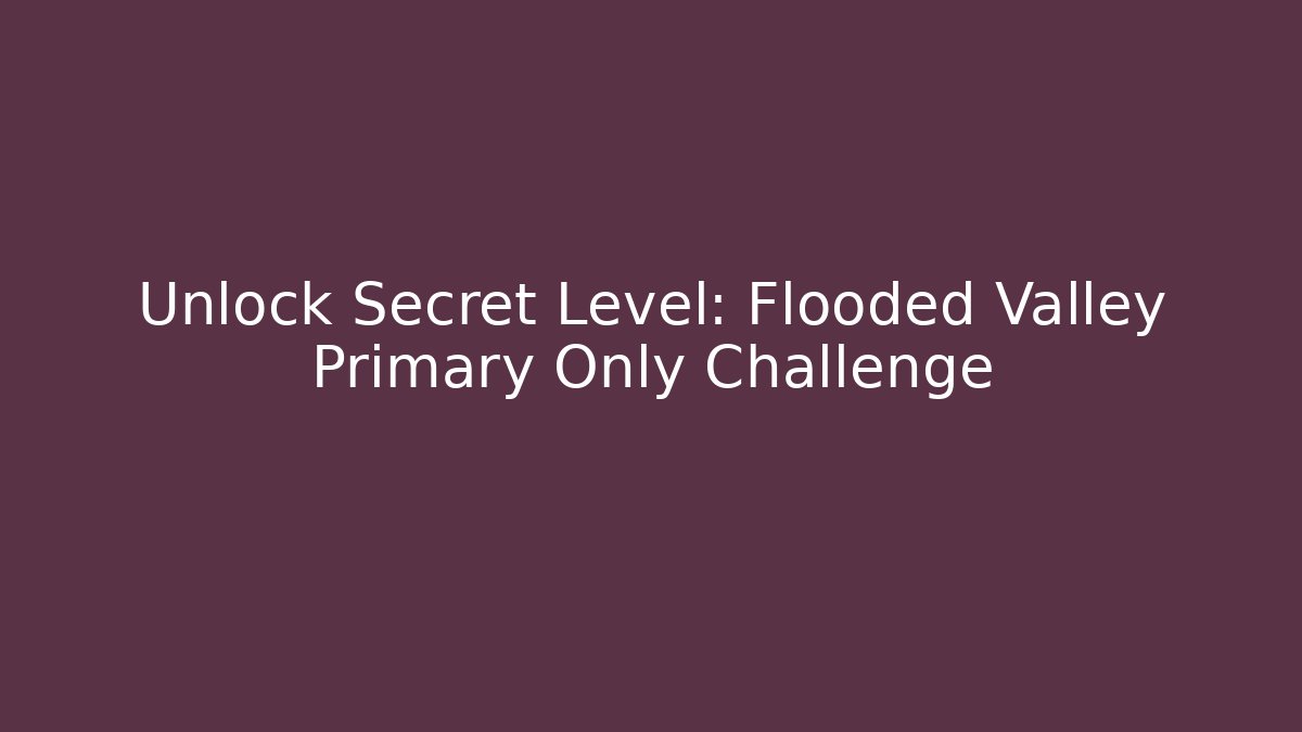 Unlock Secret Level: Flooded Valley Primary Only Challenge - Felix Cat Insurance