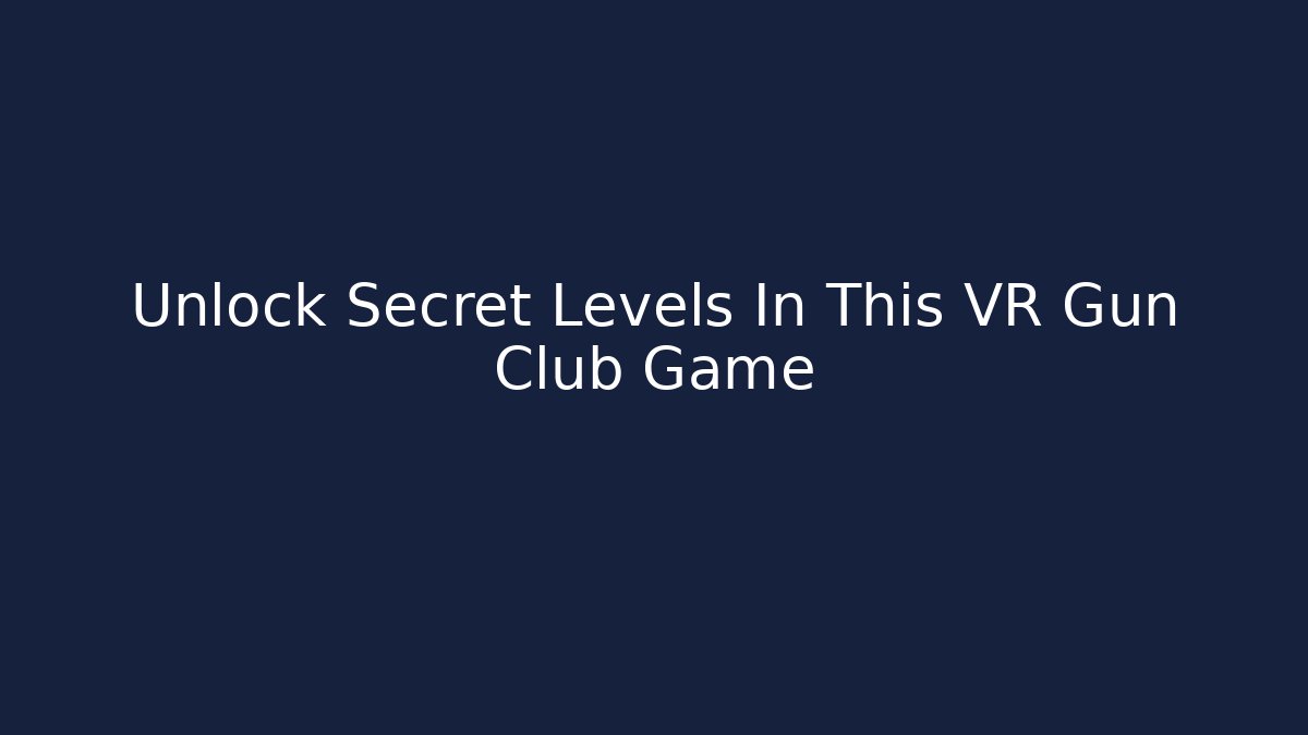 Unlock Secret Levels In This VR Gun Club Game