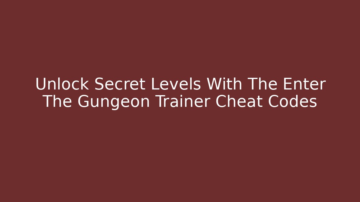 Unlock Secret Levels With The Enter The Gungeon Trainer Cheat Codes