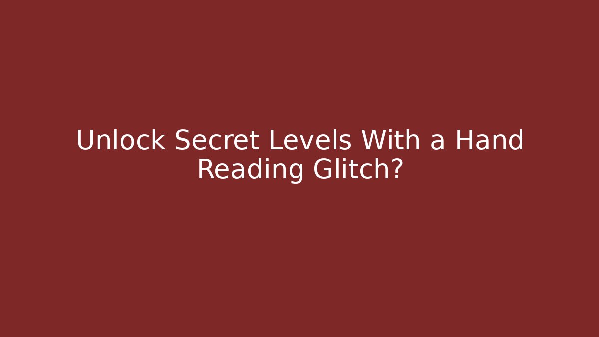 Unlock Secret Levels With a Hand Reading Glitch?