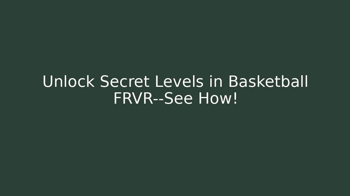 Unlock Secret Levels in Basketball FRVR—See How!