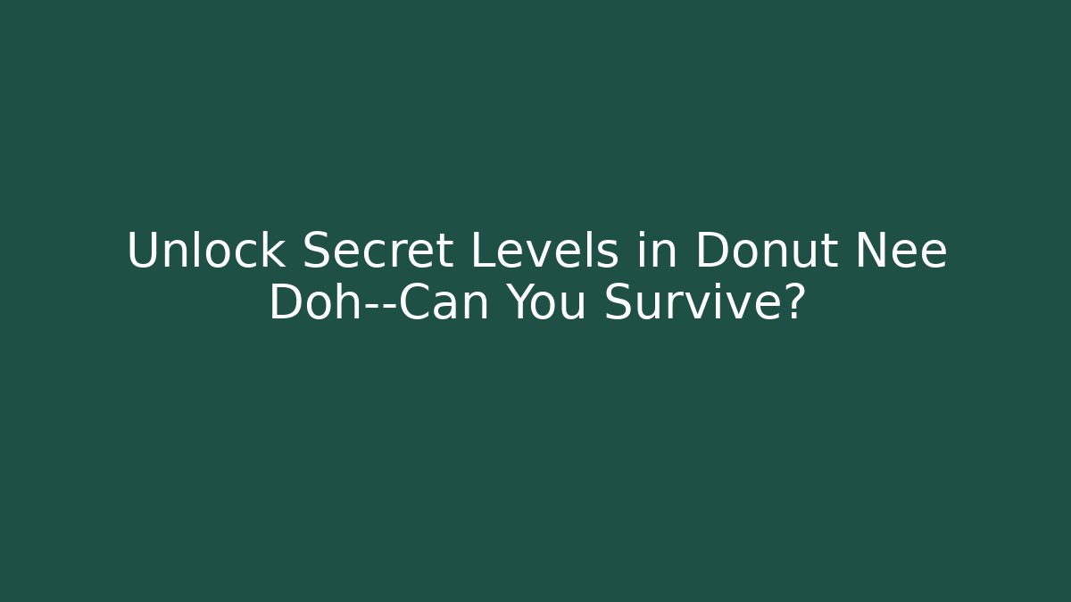 Unlock Secret Levels in Donut Nee Doh—Can You Survive?