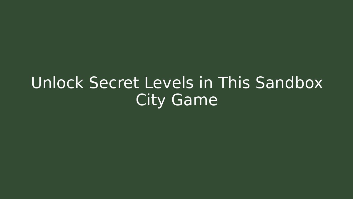 Unlock Secret Levels in This Sandbox City Game