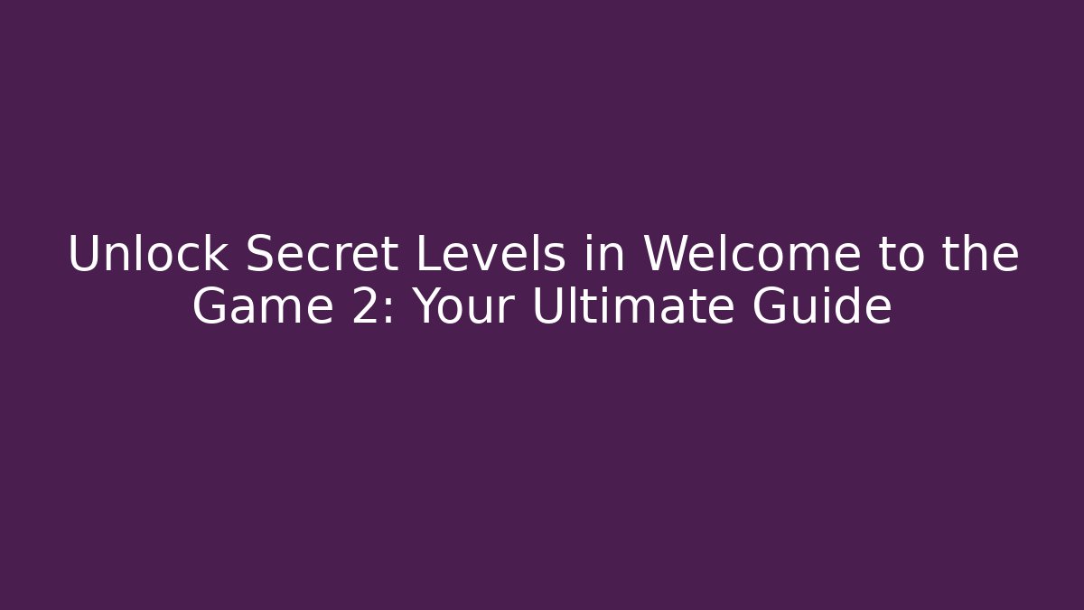 Unlock Secret Levels in Welcome to the Game 2: Your Ultimate Guide