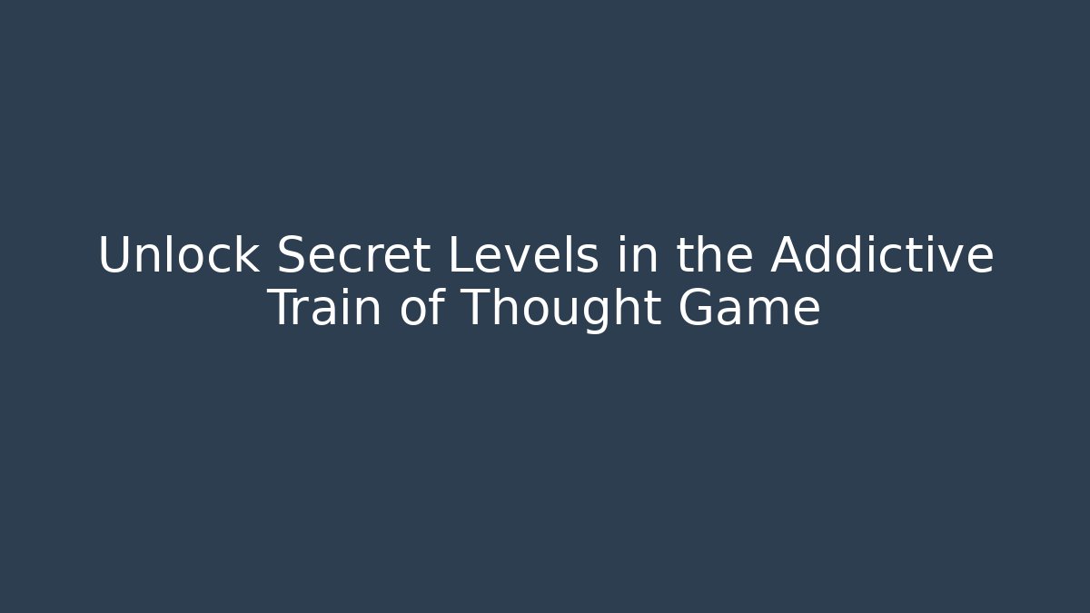 Unlock Secret Levels in the Addictive Train of Thought Game