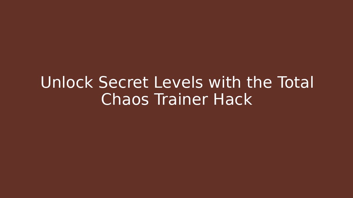 Unlock Secret Levels with the Total Chaos Trainer Hack