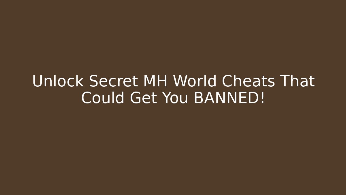 Unlock Secret MH World Cheats That Could Get You BANNED!