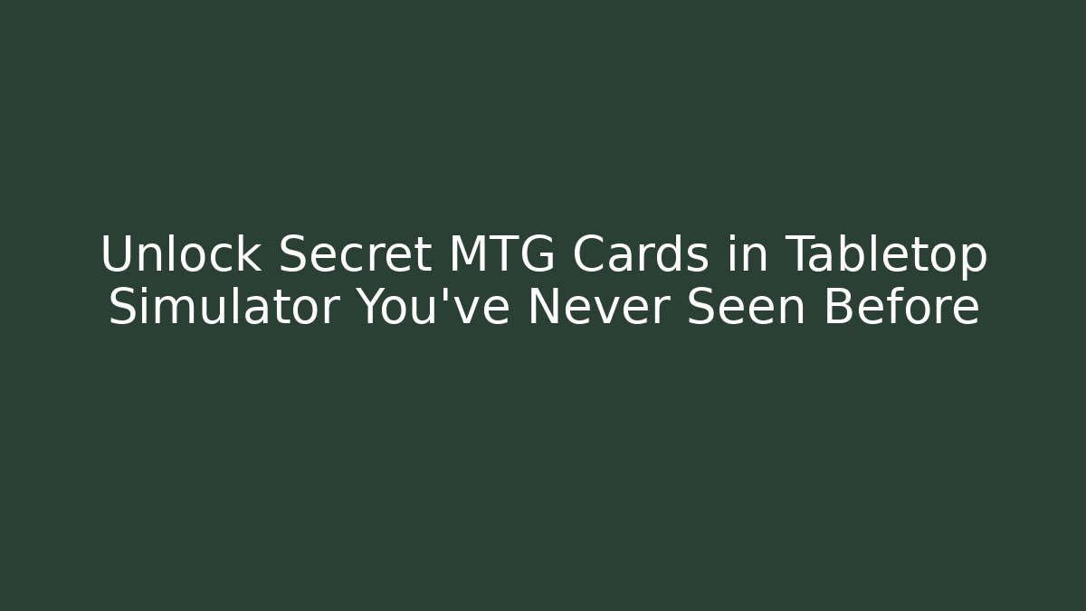 Unlock Secret MTG Cards in Tabletop Simulator You've Never Seen Before