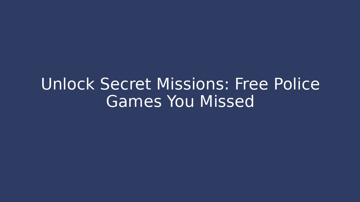 Unlock Secret Missions: Free Police Games You Missed