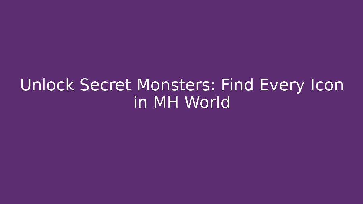 Unlock Secret Monsters: Find Every Icon in MH World