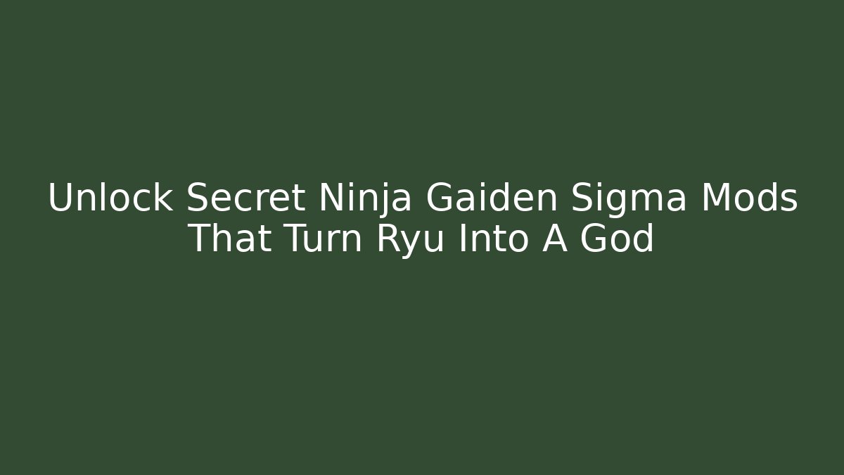 Unlock Secret Ninja Gaiden Sigma Mods That Turn Ryu Into A God