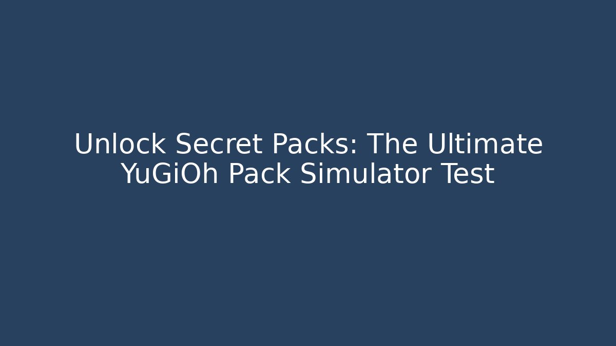 Unlock Secret Packs: The Ultimate YuGiOh Pack Simulator Test