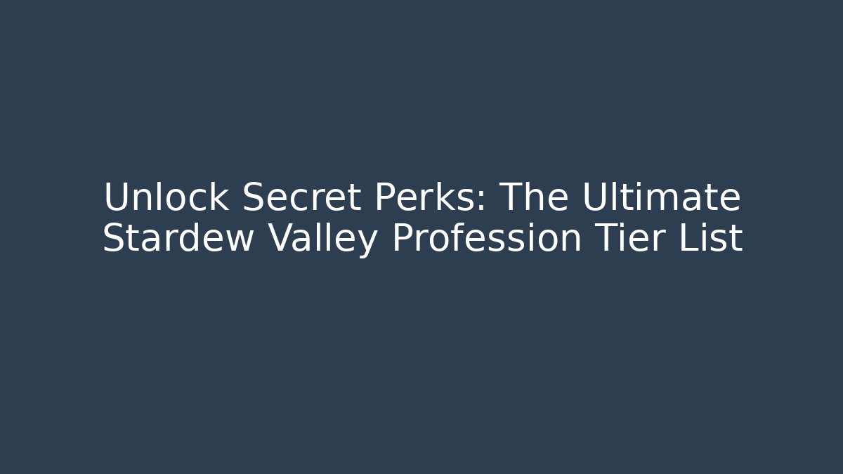 Unlock Secret Perks: The Ultimate Stardew Valley Profession Tier List