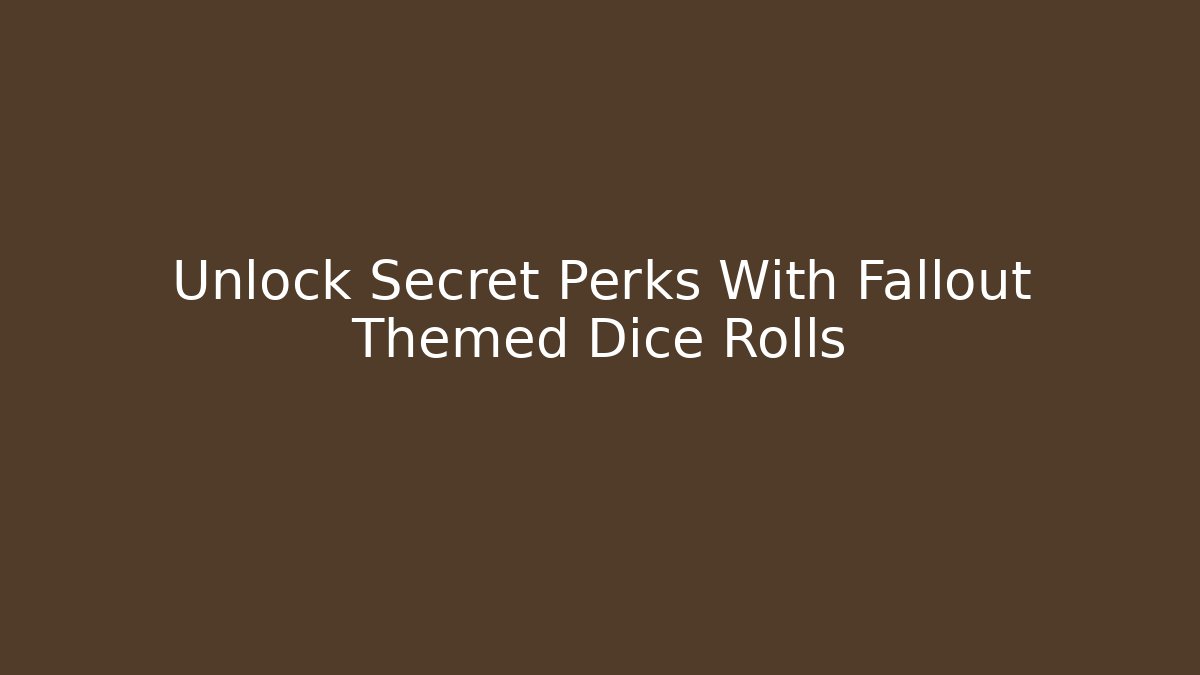 Unlock Secret Perks With Fallout Themed Dice Rolls