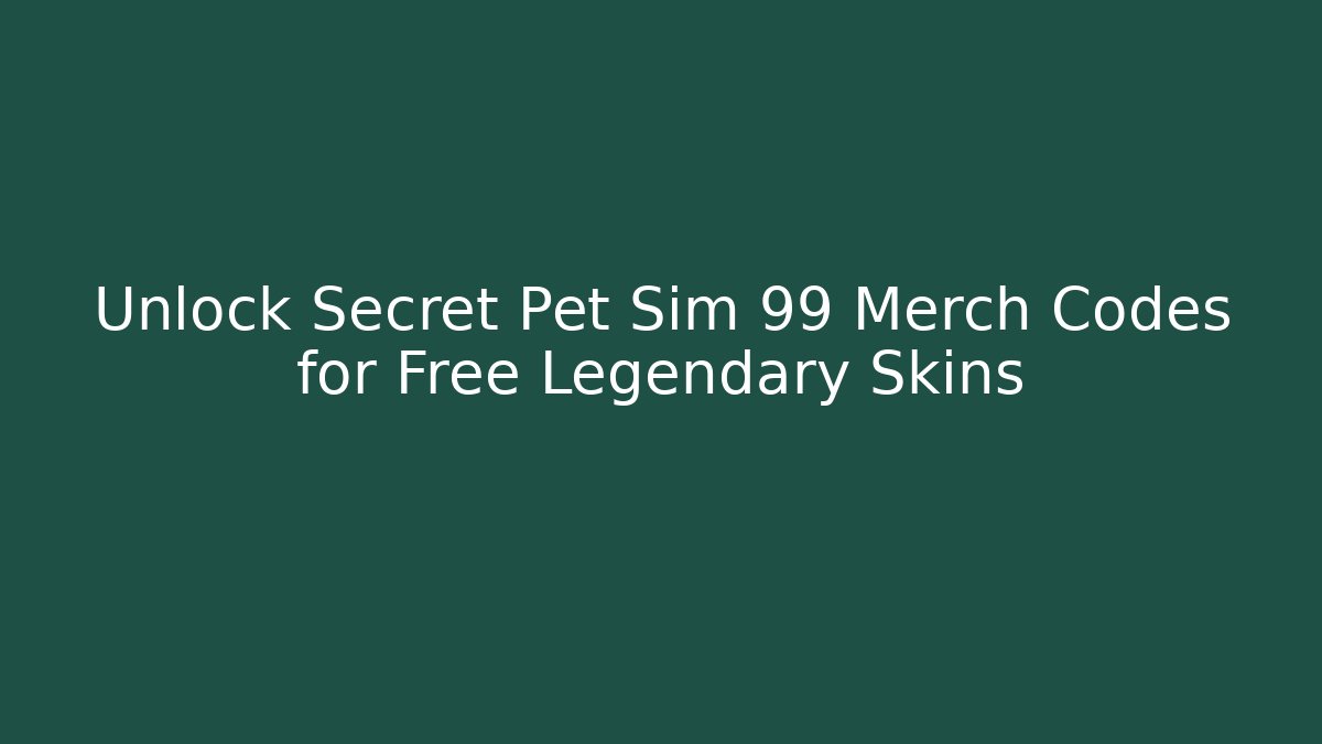 Unlock Secret Pet Sim 99 Merch Codes for Free Legendary Skins