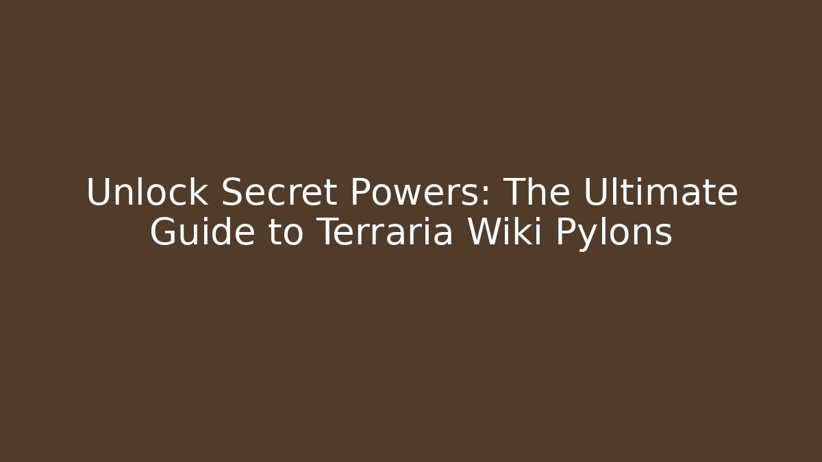Unlock Secret Powers: The Ultimate Guide to Terraria Wiki Pylons - Felix Cat Insurance