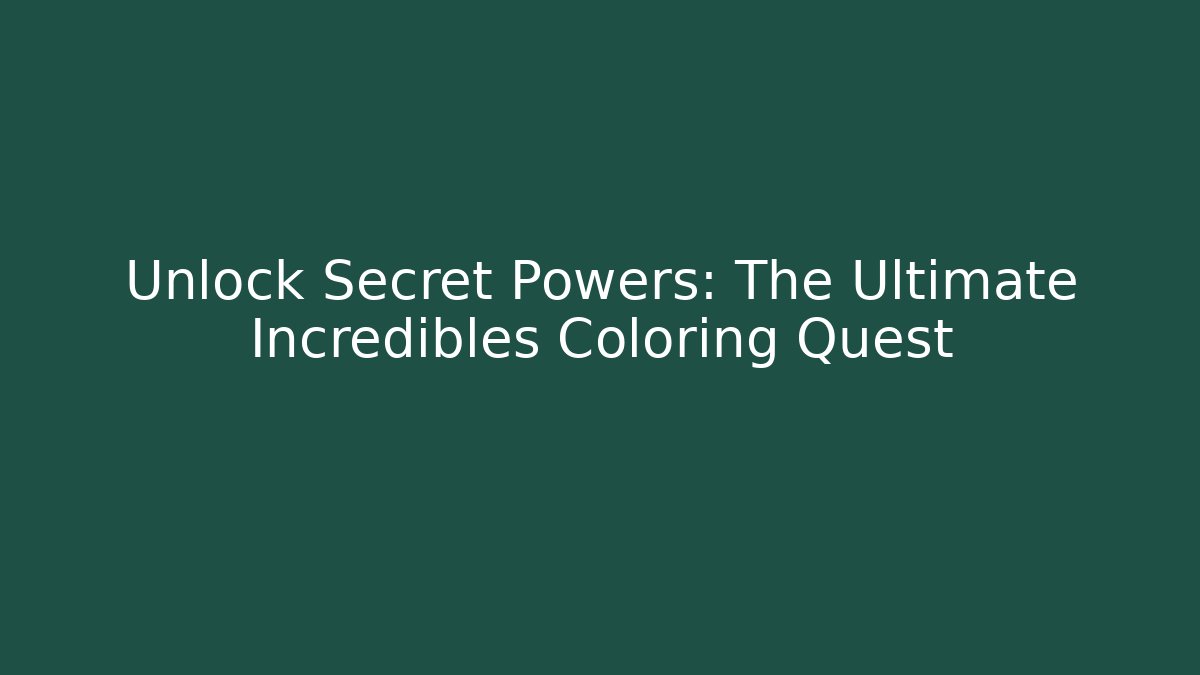 Unlock Secret Powers: The Ultimate Incredibles Coloring Quest