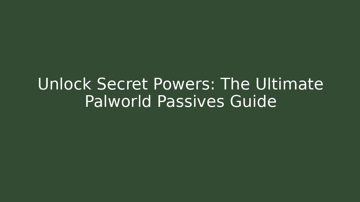Unlock Secret Powers: The Ultimate Palworld Passives Guide