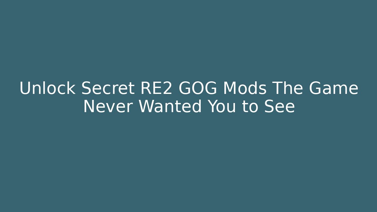 Unlock Secret RE2 GOG Mods The Game Never Wanted You to See