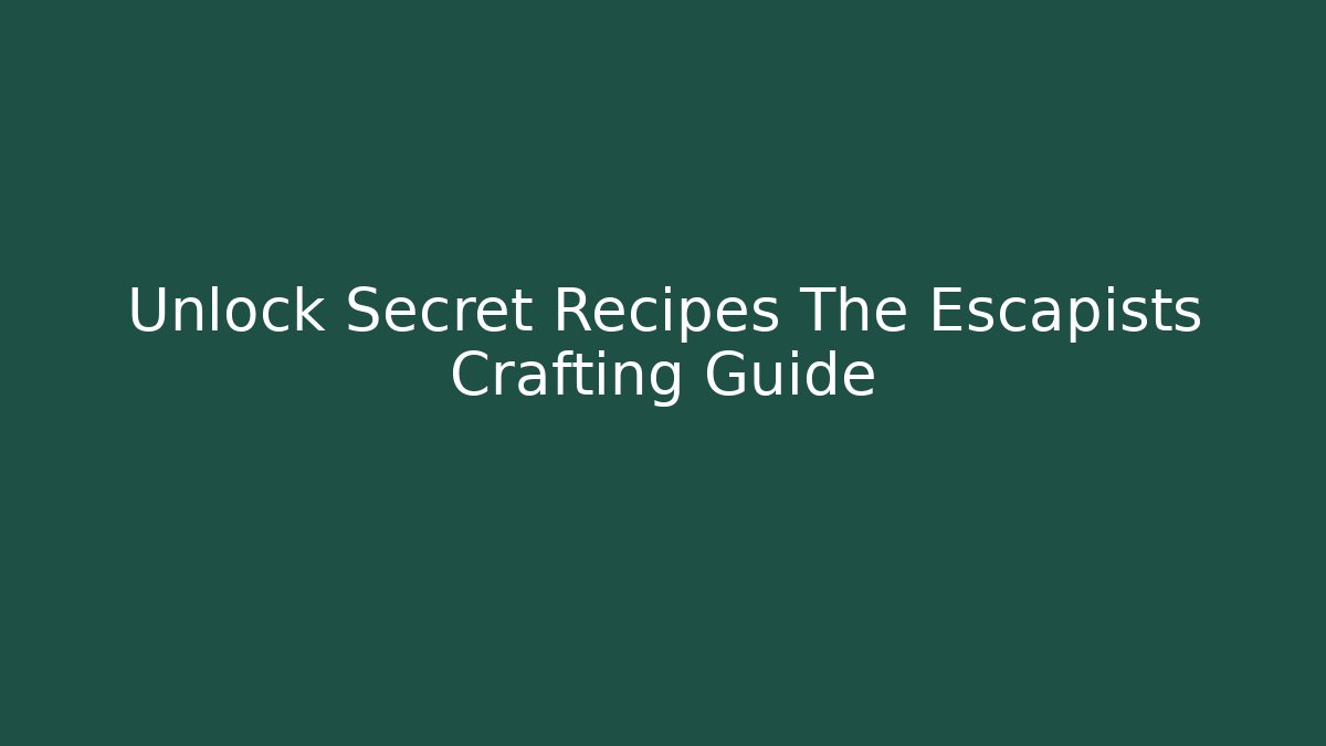 Unlock Secret Recipes The Escapists Crafting Guide - Felix Cat Insurance