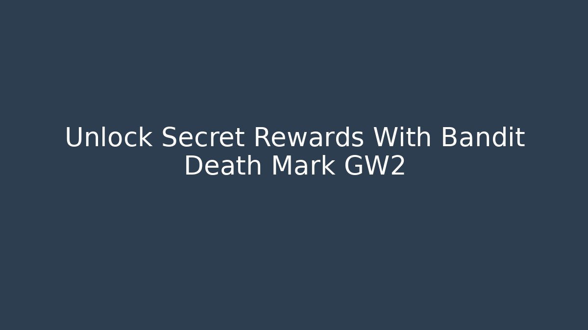 Unlock Secret Rewards With Bandit Death Mark GW2