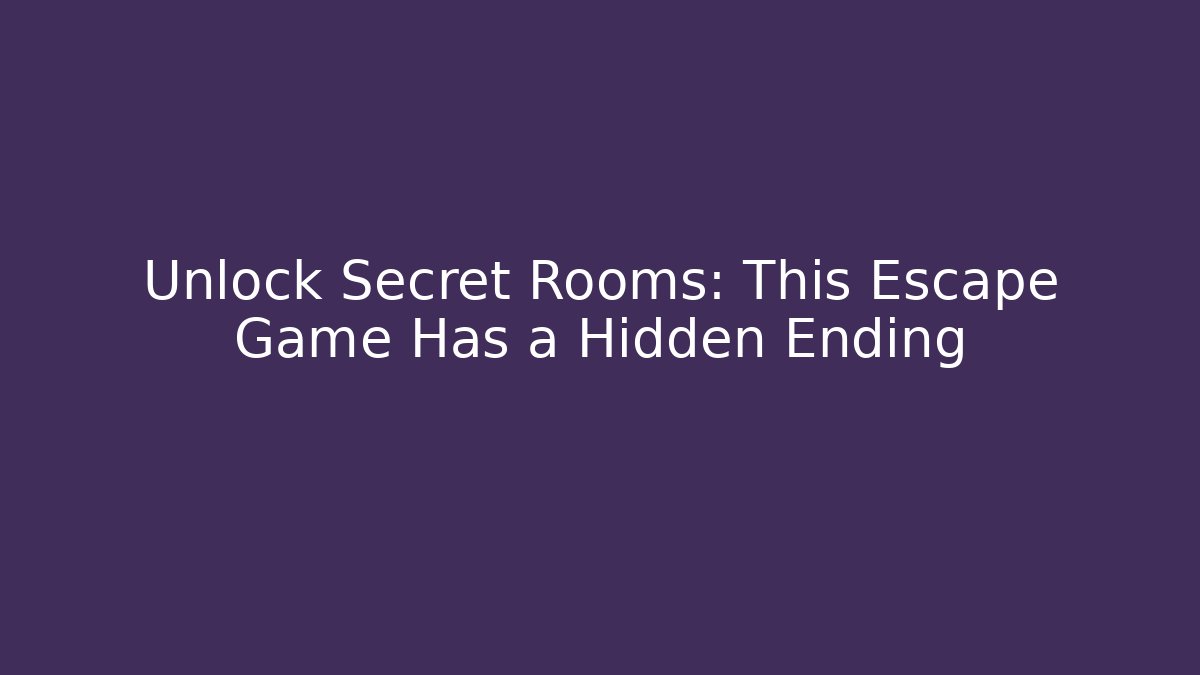 Unlock Secret Rooms: This Escape Game Has a Hidden Ending
