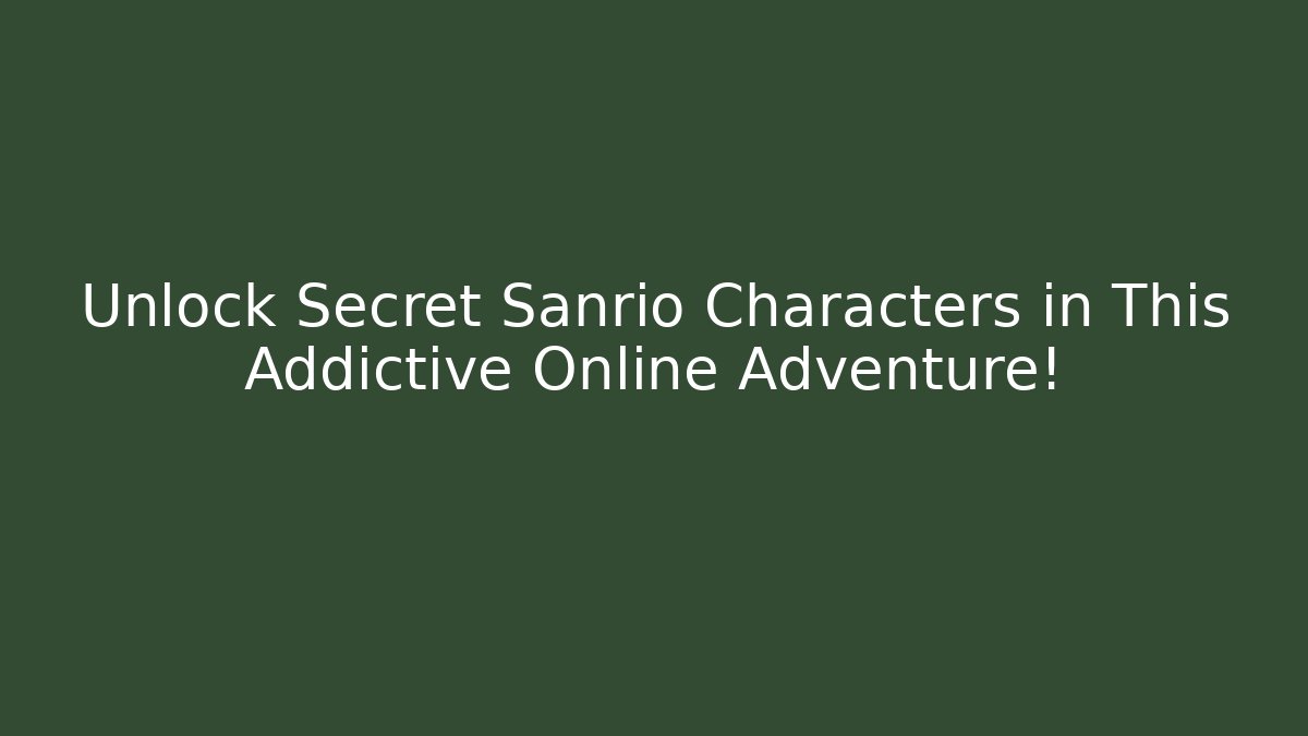 Unlock Secret Sanrio Characters in This Addictive Online Adventure!