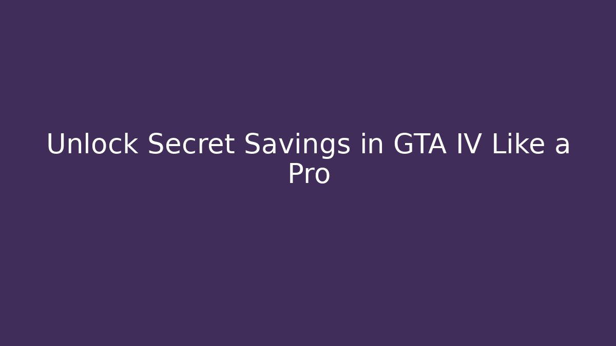 Unlock Secret Savings in GTA IV Like a Pro
