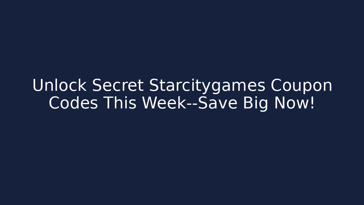 Unlock Secret Starcitygames Coupon Codes This Week—Save Big Now!