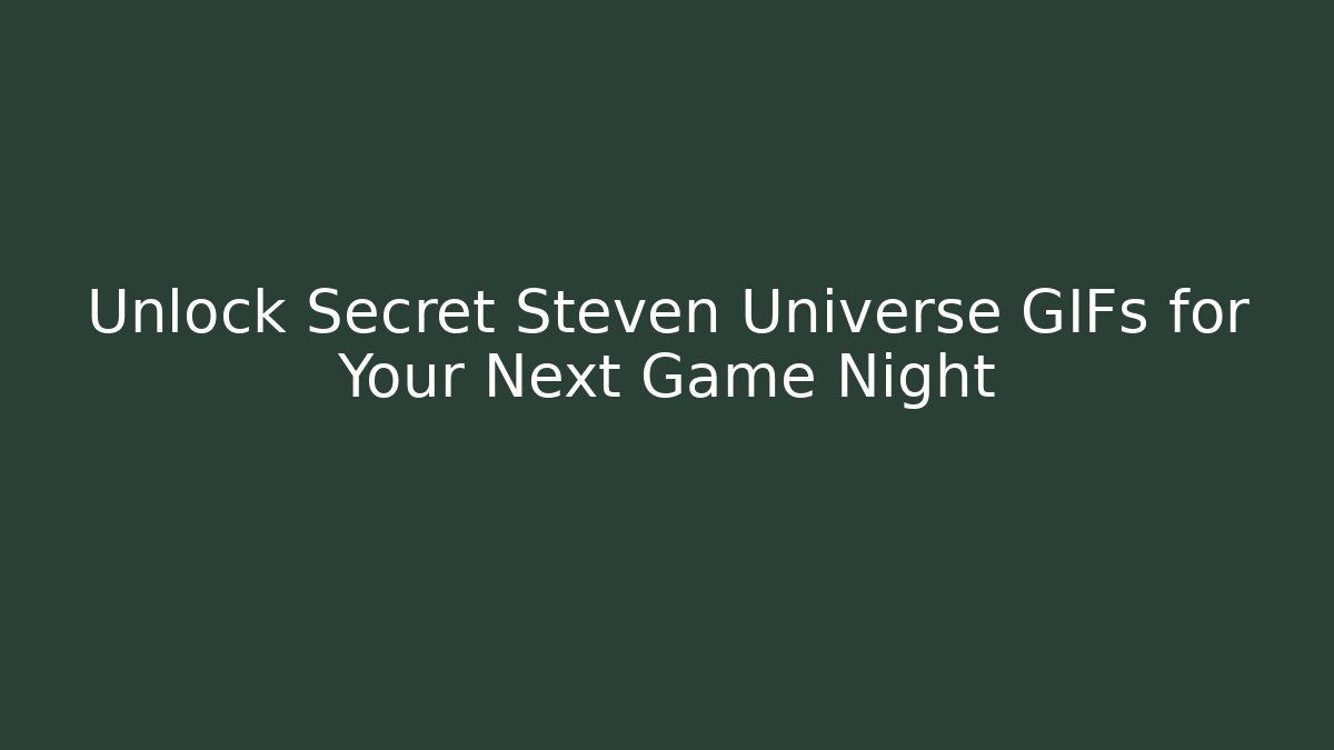 Unlock Secret Steven Universe GIFs for Your Next Game Night