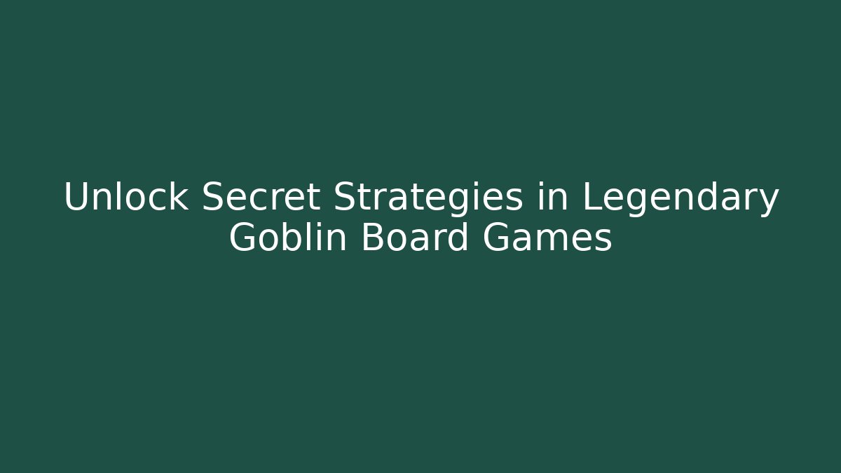 Unlock Secret Strategies in Legendary Goblin Board Games