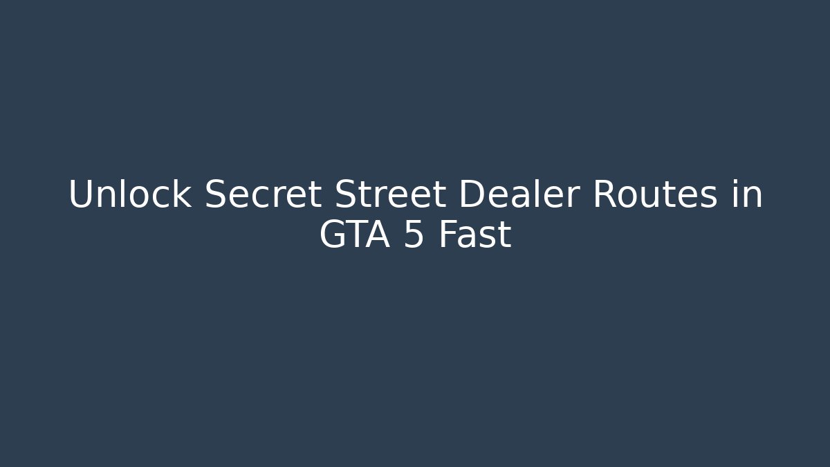 Unlock Secret Street Dealer Routes in GTA 5 Fast