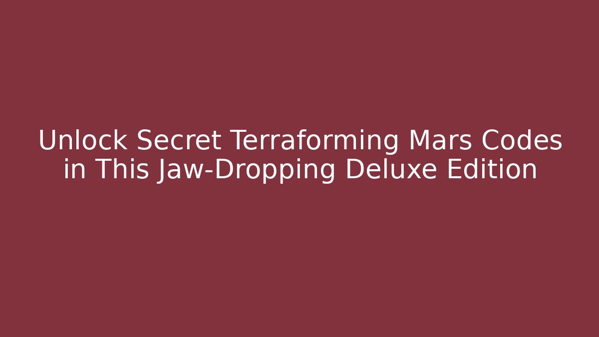 Unlock Secret Terraforming Mars Codes in This Jaw-Dropping Deluxe Edition - Felix Cat Insurance