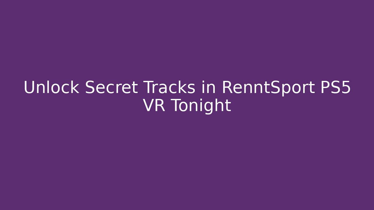 Unlock Secret Tracks in RenntSport PS5 VR Tonight