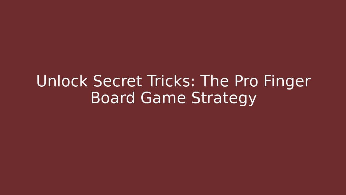 Unlock Secret Tricks: The Pro Finger Board Game Strategy