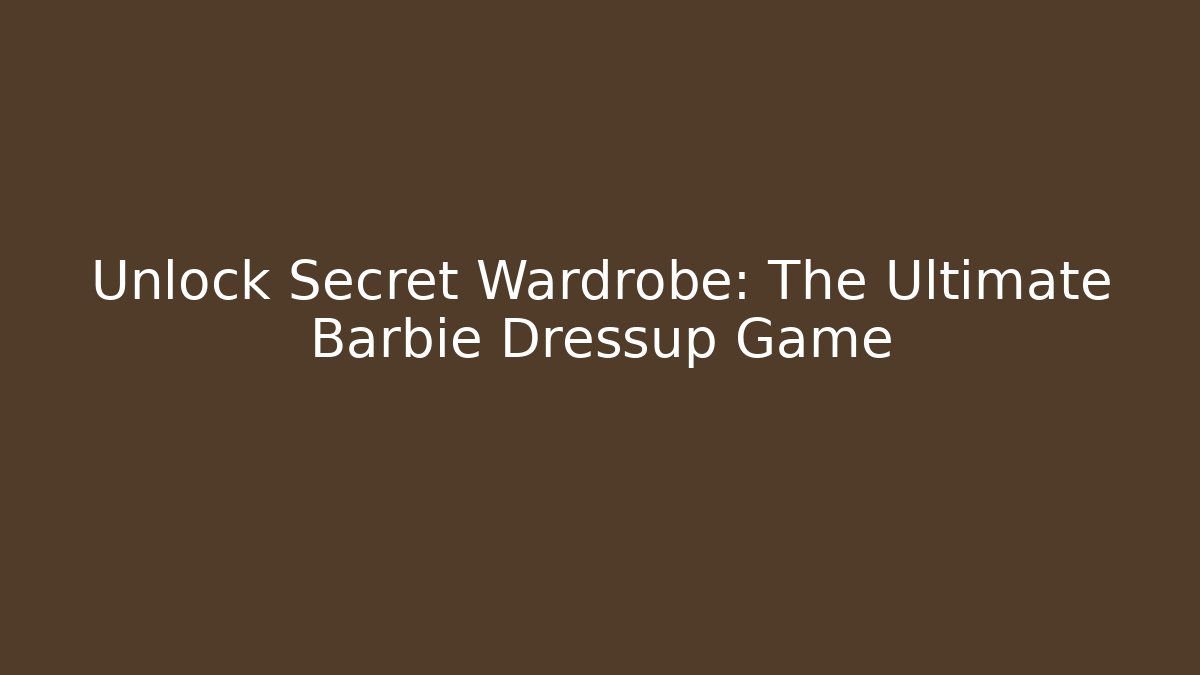 Unlock Secret Wardrobe: The Ultimate Barbie Dressup Game