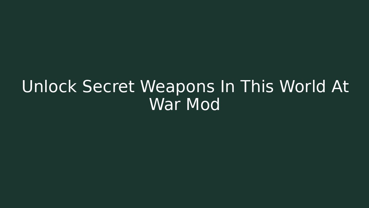 Unlock Secret Weapons In This World At War Mod