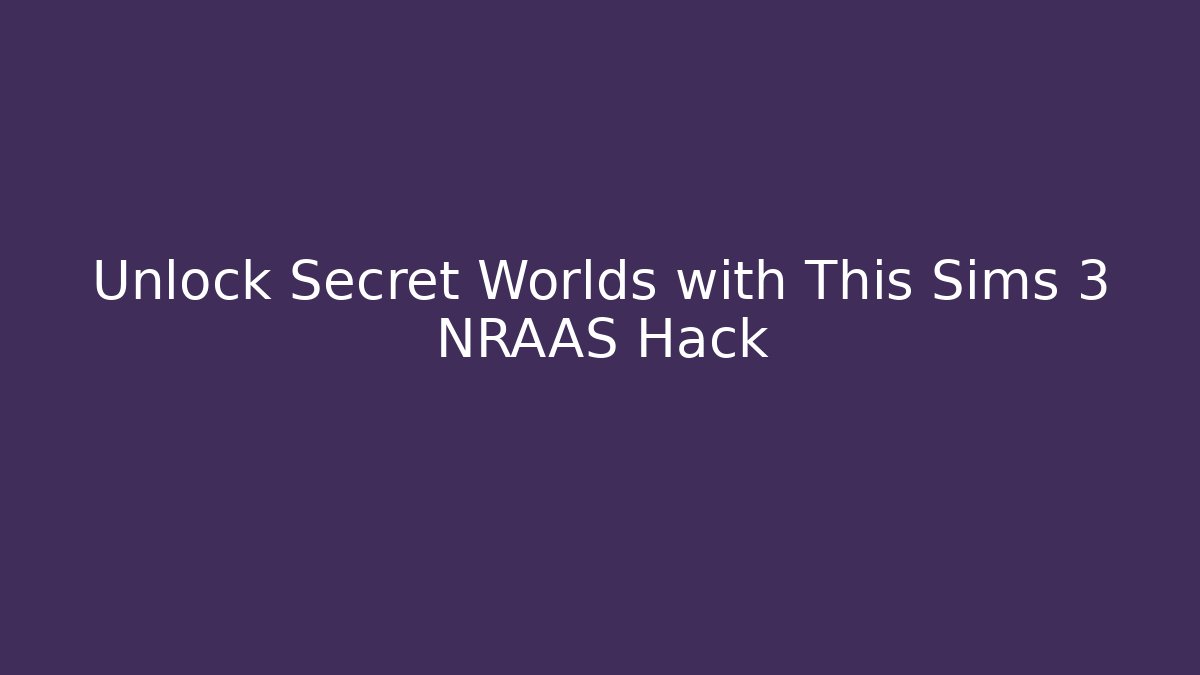Unlock Secret Worlds with This Sims 3 NRAAS Hack