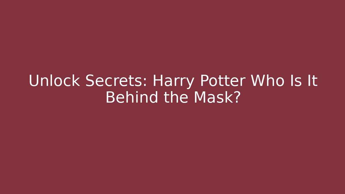 Unlock Secrets: Harry Potter Who Is It Behind the Mask?