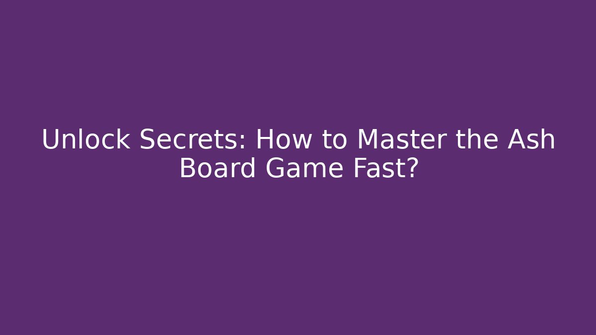 Unlock Secrets: How to Master the Ash Board Game Fast?