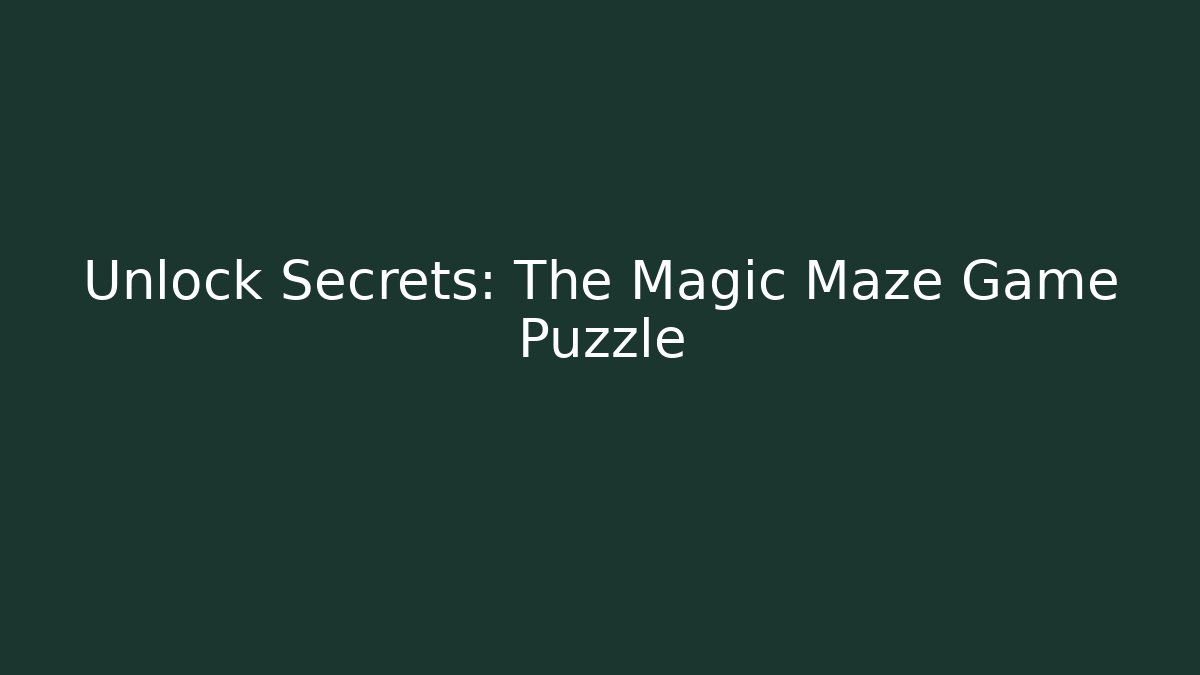 Unlock Secrets: The Magic Maze Game Puzzle