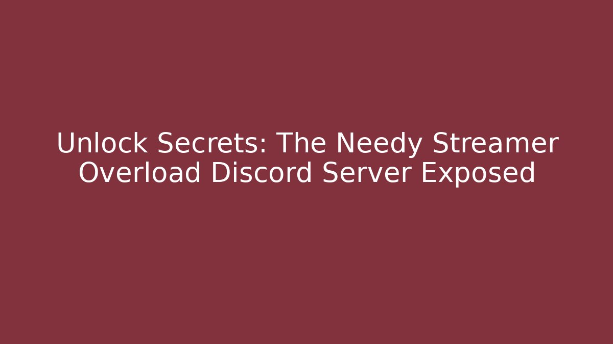 Unlock Secrets: The Needy Streamer Overload Discord Server Exposed