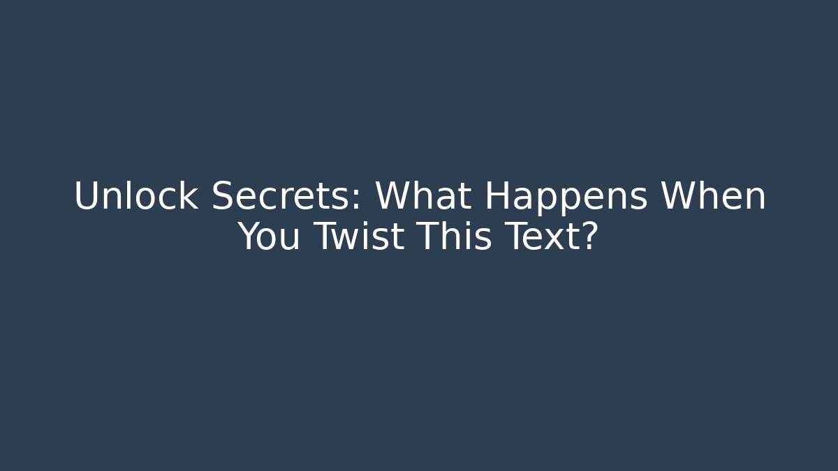 Unlock Secrets: What Happens When You Twist This Text?