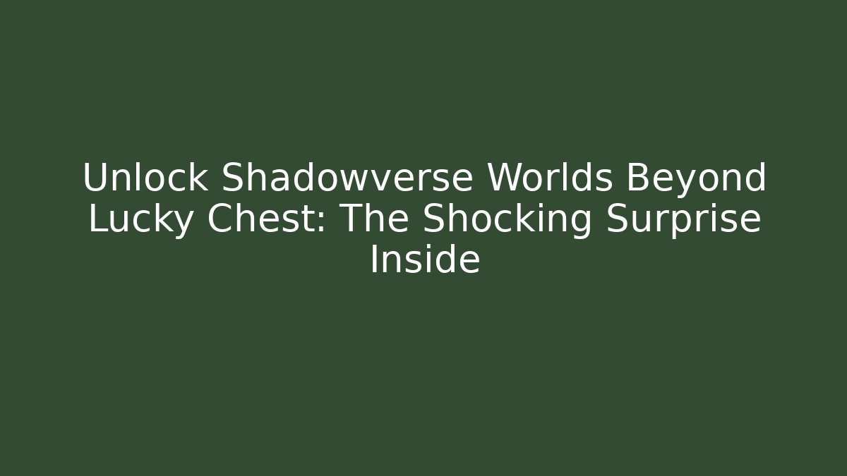 Unlock Shadowverse Worlds Beyond Lucky Chest: The Shocking Surprise Inside - Felix Cat Insurance