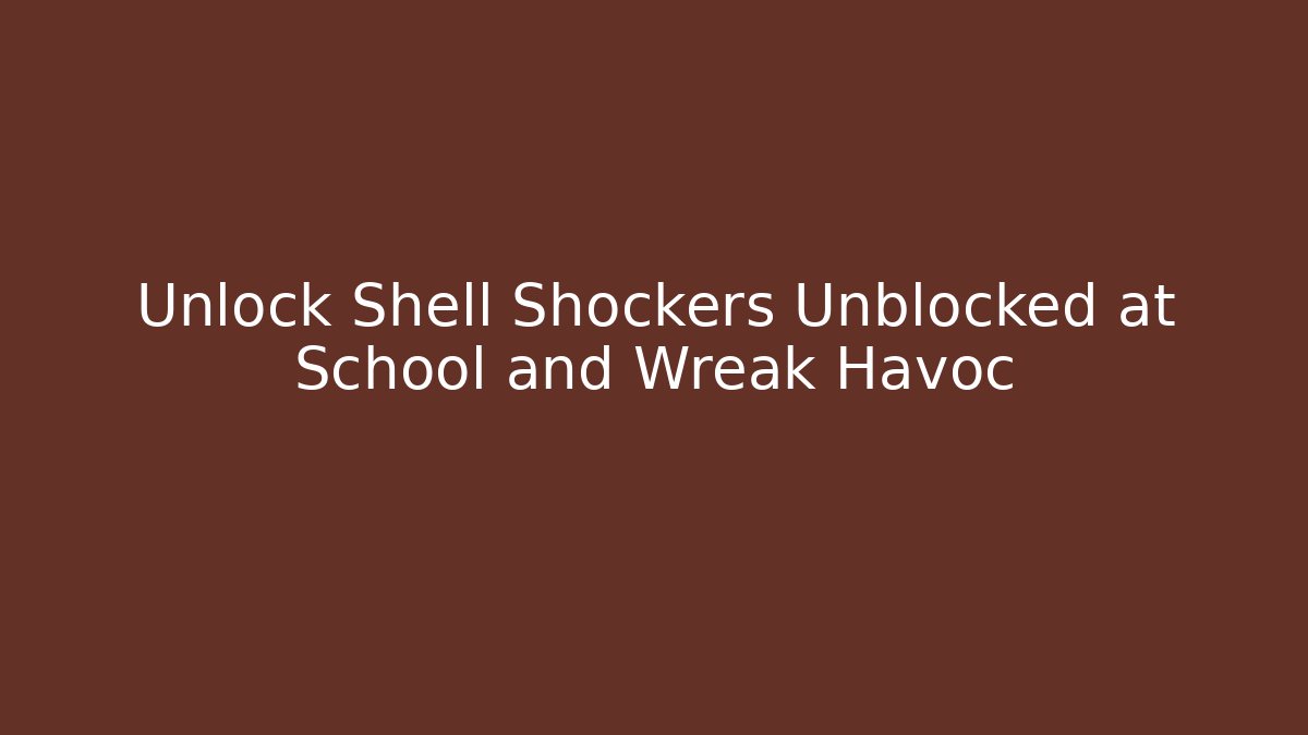 Unlock Shell Shockers Unblocked at School and Wreak Havoc