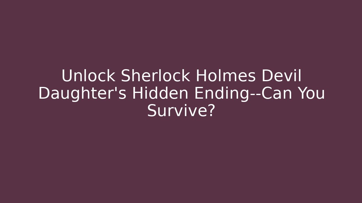 Unlock Sherlock Holmes Devil Daughter’s Hidden Ending—Can You Survive?