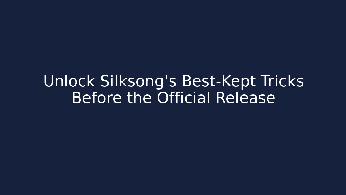 Unlock Silksong’s Best-Kept Tricks Before the Official Release