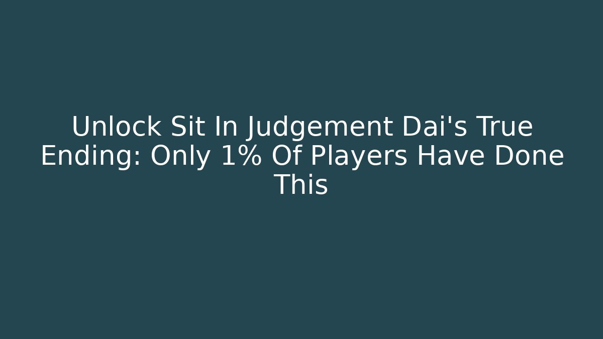 Unlock Sit In Judgement Dai’s True Ending: Only 1% Of Players Have Done This