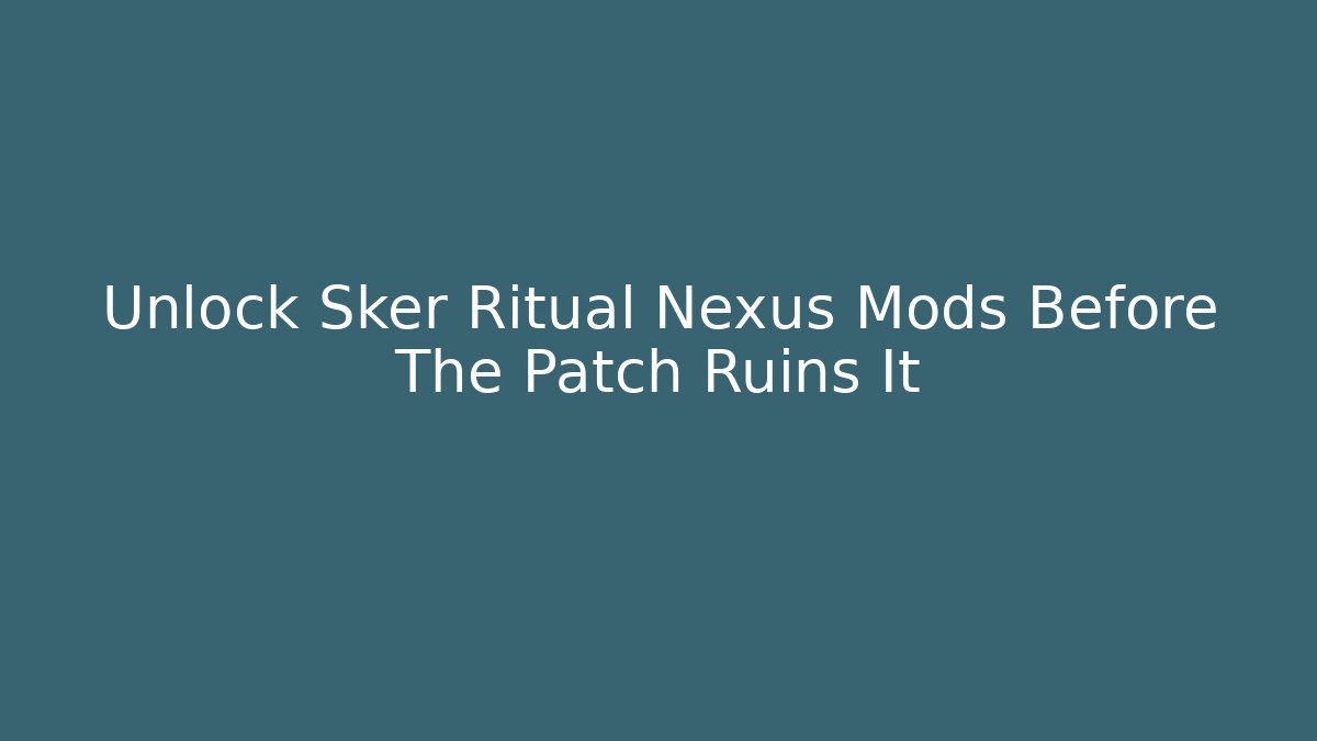 Unlock Sker Ritual Nexus Mods Before The Patch Ruins It