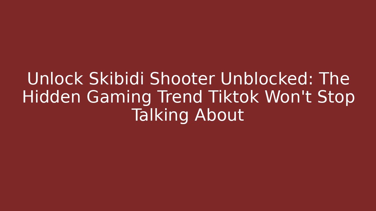 Unlock Skibidi Shooter Unblocked: The Hidden Gaming Trend Tiktok Won't Stop Talking About
